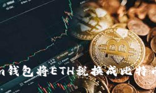 如何使用im钱包将ETH税换成比特币：全面指南