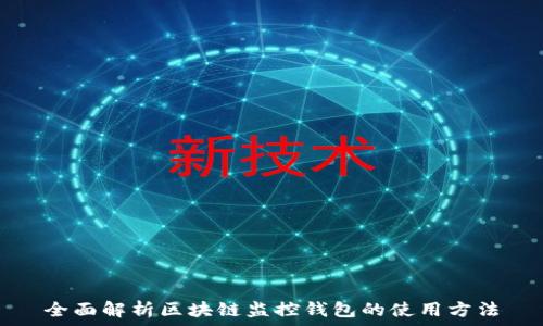  
全面解析区块链监控钱包的使用方法