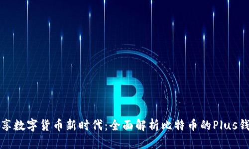 畅享数字货币新时代：全面解析比特币的Plus钱包