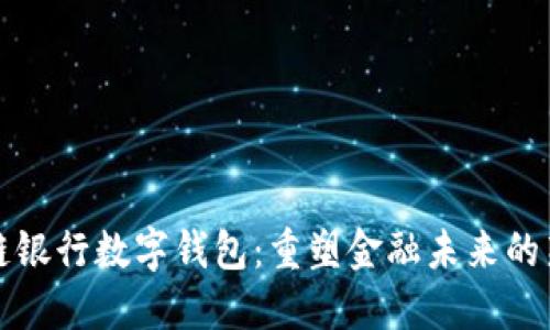 区块链银行数字钱包：重塑金融未来的新机遇