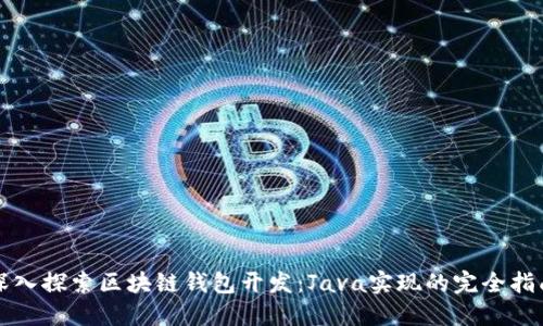 深入探索区块链钱包开发：Java实现的完全指南