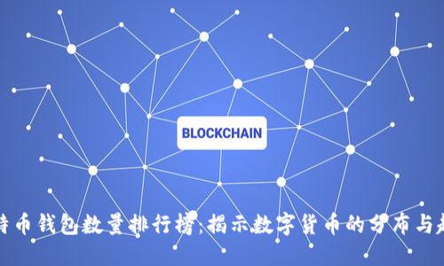 比特币钱包数量排行榜：揭示数字货币的分布与趋势