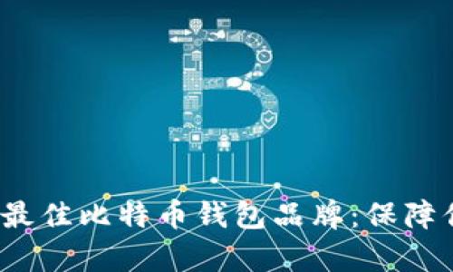 揭秘2023年最佳比特币钱包品牌：保障你的数字财富