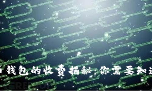 : 虚拟币钱包的收费揭秘：你需要知道的一切