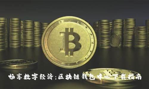 畅享数字经济：区块链钱包中心下载指南