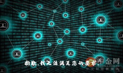 抱歉，我无法满足您的要求。