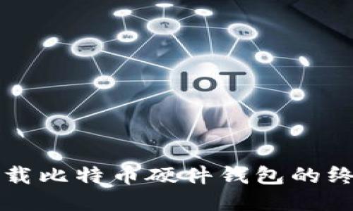 轻松下载比特币硬件钱包的终极指南