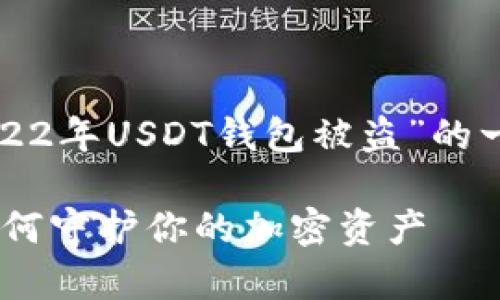 请注意，以下提供的信息是关于“2022年USDT钱包被盗”的一般性讨论，不构成财务或安全建议。

2022年USDT钱包被盗事件分析：如何守护你的加密资产