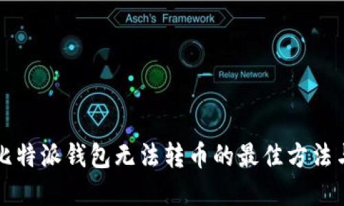 解决比特派钱包无法转币的最佳方法与技巧