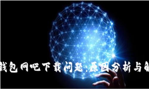 以太坊钱包网吧下载问题：原因分析与解决方案