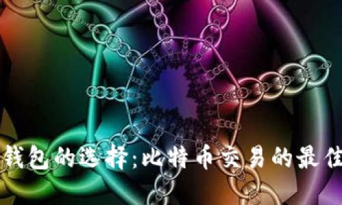 数字钱包的选择：比特币交易的最佳平台