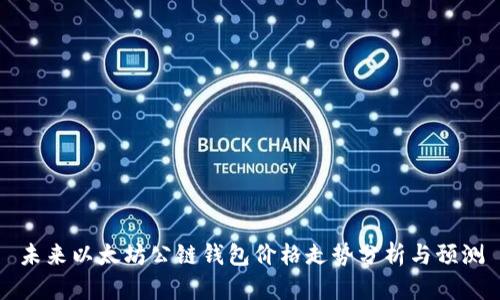 未来以太坊公链钱包价格走势分析与预测