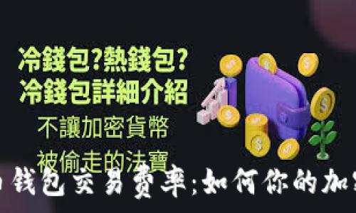  
全面解析比特币钱包交易费率：如何你的加密货币交易成本
