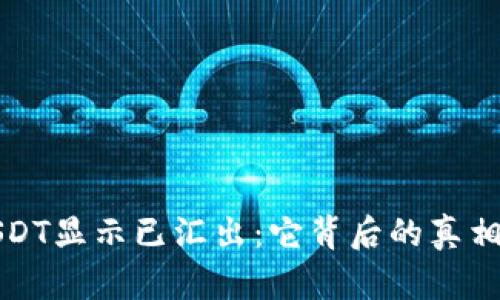 火币钱包USDT显示已汇出：它背后的真相与解决方案