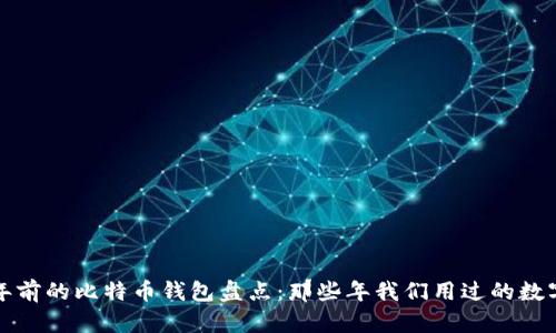 七八年前的比特币钱包盘点：那些年我们用过的数字钱包