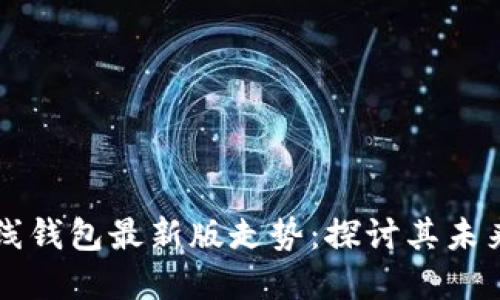 以太坊在线钱包最新版走势：探讨其未来发展方向