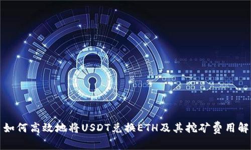 : 如何高效地将USDT兑换ETH及其挖矿费用解析