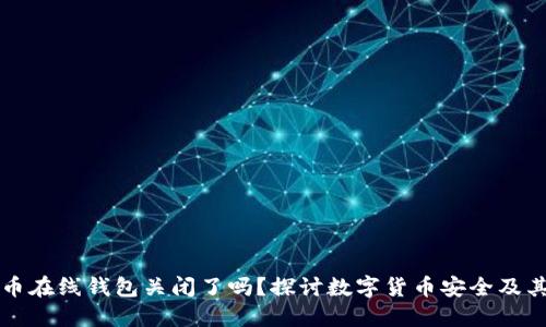 比特币在线钱包关闭了吗？探讨数字货币安全及其未来