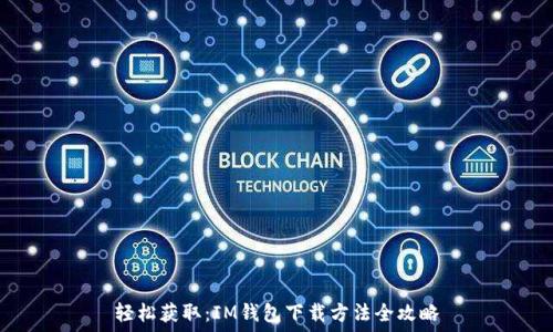   
轻松获取：IM钱包下载方法全攻略