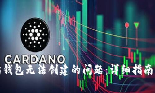 如何解决以太坊钱包无法创建的问题：详细指南与常见故障排除