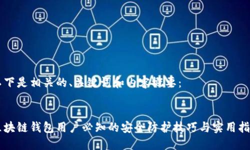 以下是相关的、关键词和内容概要：


区块链钱包用户必知的安全防护技巧与实用指南