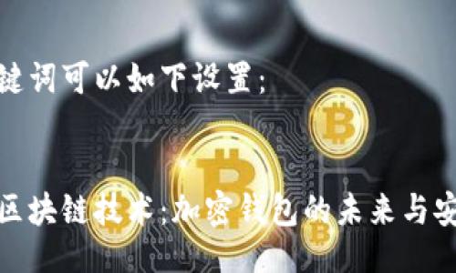 与关键词可以如下设置：


揭秘区块链技术：加密钱包的未来与安全性